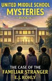 United Middle School Mysteries Book 16 The Case of the Familiar Stranger