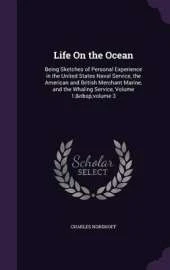 Life on the Ocean: Being Sketches of Personal Experience in the United States Naval Service, the American and British Merchant Marine, and the Whaling Service, Volume 1; Volume 3