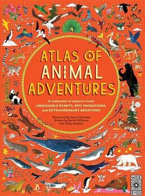 Atlas of Animal Adventures: A Collection of Nature's Most Unmissable Events, Epic Migrations and Extraordinary Behaviours