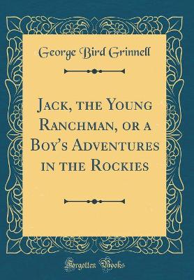 Jack, the Young Ranchman, or a Boy's Adventures in the Rockies (Classic Reprint)