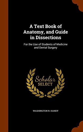 A Text Book of Anatomy, and Guide in Dissections: For the Use of Students of Medicine and Dental Surgery