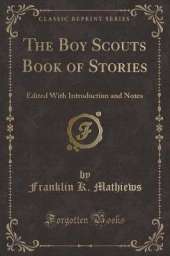 The Boy Scouts Book of Stories: Edited With Introduction and Notes (Classic Reprint)