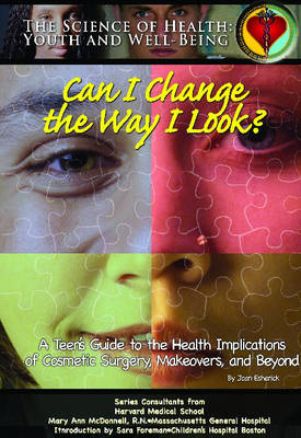 Can I Change the Way I Look?: A Teen's Guide to the Health Implications of Cosmetic Surgery, Makeovers and Beyond