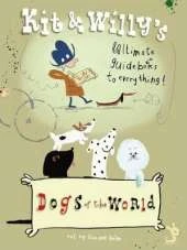 Dogs of the World: Kit and Willy's Ultimate Guide Books to Everything