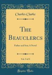 The Beauclercs, Vol. 3 of 3: Father and Son; A Novel (Classic Reprint)