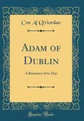 Adam of Dublin: A Romance of to-Day (Classic Reprint)