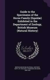 Guide to the Specimens of the Horse Family (Equidæ) Exhibited in the Department of Zoology, British Museum (Natural History)