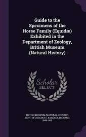 Guide to the Specimens of the Horse Family (Equidæ) Exhibited in the Department of Zoology, British Museum (Natural History)