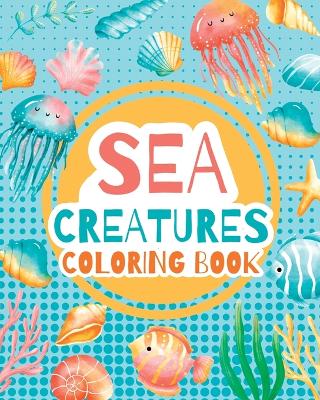 Sea creatures - coloring book for kids -: Activity Book, Marine Life Animals, Coloring Pages for Preschoolers