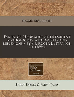 Fables, of Aesop and Other Eminent Mythologists with Morals and Reflexions / By Sir Roger L'Estrange, Kt. (1694)