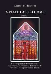 A Place Called Home: A healing module for survivors of oppression, suppression, depression, and Historical Intergenerational Trauma