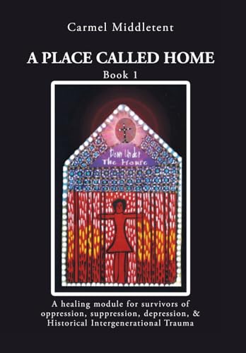 A Place Called Home: A healing module for survivors of oppression, suppression, depression, and Historical Intergenerational Trauma