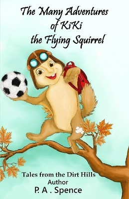 The Many Adventures of Kiki the Flying Squirrel: Tales from the Dirt Hills