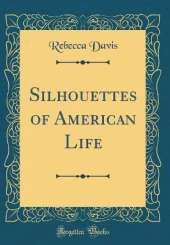 Silhouettes of American Life (Classic Reprint)