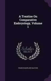 A Treatise on Comparative Embryology, Volume 1