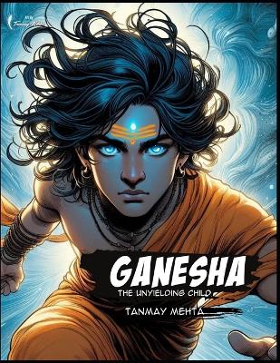 Ganesha: The Unyielding Child