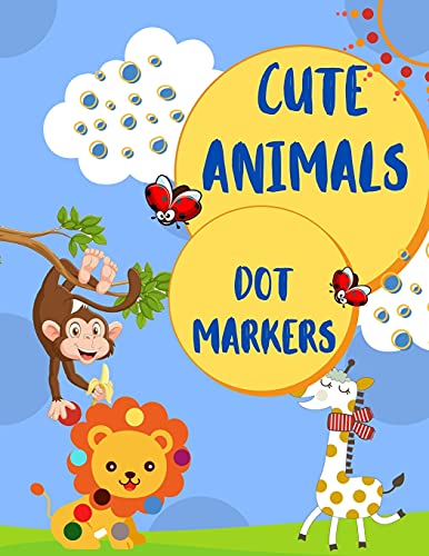 Cute Animals Dot Markers: Activity and Coloring Book For Preschool and Toddlers 1-3, 2-4, 3-5 Ages With Cute Animals, Dot a Dot for Smart Kids
