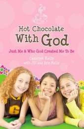 Hot Chocolate With God: Just Me and Who God Created Me to Be