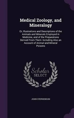 Medical Zoology, and Mineralogy: Or, Illustrations and Descriptions of the Animals and Minerals Employed in Medicine, and of the Preparations Derived From Them: Including Also an Account of Animal and Mineral Poisons
