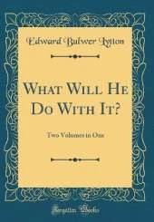 What Will He Do With It?: Two Volumes in One (Classic Reprint)