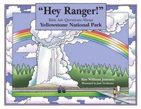 Hey Ranger! Kids Ask Questions about Yellowstone National Park