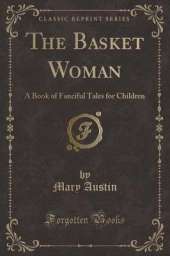 The Basket Woman: A Book of Fanciful Tales for Children (Classic Reprint)