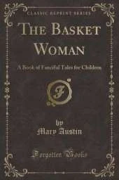 The Basket Woman: A Book of Fanciful Tales for Children (Classic Reprint)