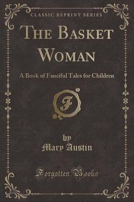 The Basket Woman: A Book of Fanciful Tales for Children (Classic Reprint)