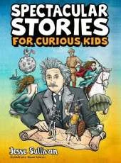 Spectacular Stories for Curious Kids: A Fascinating Collection of True Tales to Inspire & Amaze Young Readers