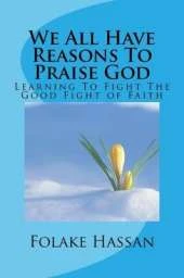We All Have Reasons to Praise God: Learning to Fight the Good Fight of Faith