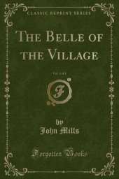 The Belle of the Village, Vol. 1 of 3 (Classic Reprint)