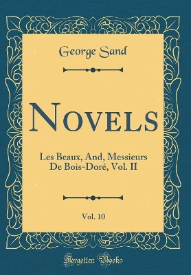 Novels, Vol. 10: Les Beaux, And, Messieurs De Bois-Doré, Vol. II (Classic Reprint)