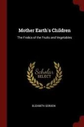 Mother Earth's Children: The Frolics of the Fruits and Vegetables
