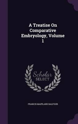 A Treatise on Comparative Embryology, Volume 1