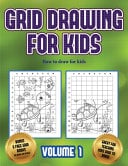 How to draw for kids (Grid drawing for kids - Volume 1): This book teaches kids how to draw using grids