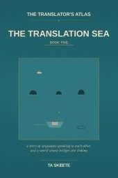 The Translator's Atlas, Book 5: The Translation Sea: A Story of Languages Speaking to Each Other, the Long Patient Work of Carrying Meaning Across, and a World Whose Bridges Are Sinking