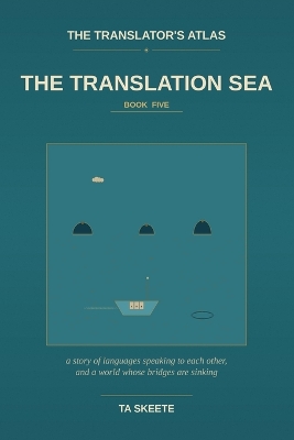 The Translator's Atlas, Book 5: The Translation Sea: A Story of Languages Speaking to Each Other, the Long Patient Work of Carrying Meaning Across, and a World Whose Bridges Are Sinking