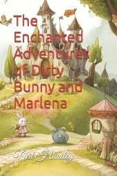 The Enchanted Adventures of Dirty Bunny and Marlena: Book 1 in The Chronicles of Bunnyville