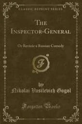The Inspector-General: Or Revizór a Russian Comedy (Classic Reprint)