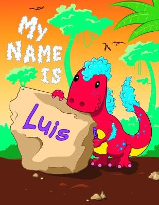 My Name is Luis: 2 Workbooks in 1! Personalized Primary Name and Letter Tracing Book for Kids Learning How to Write Their First Name and the Alphabet with Cute Dinosaur Theme, Handwriting Practice Paper Designed for Children in Pre-k and Kindergarten