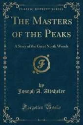 The Masters of the Peaks: A Story of the Great North Woods (Classic Reprint)