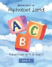 Adventures in Alphabet Land: Adventures of A, B, and C