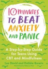 10 Minutes to Beat Anxiety and Panic: A Step-by-Step Guide for Teens Using CBT and Mindfulness