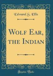Wolf Ear, the Indian (Classic Reprint)