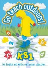 KS1 Go Teach Outdoors: Practical Outdoor Lesson Ideas for Primary English and Maths with a Foreword from Michael Morpurgo