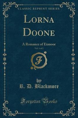 Lorna Doone, Vol. 1 of 2: A Romance of Exmoor (Classic Reprint)