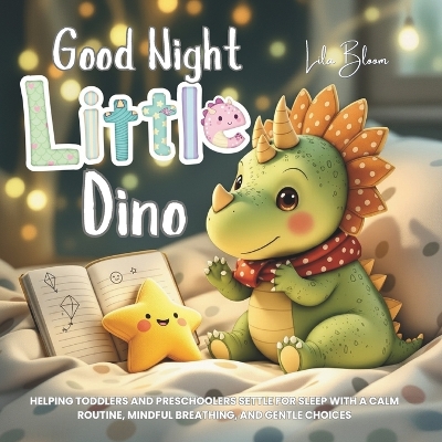 Good Night, Little Dino: Helping Toddlers and Preschoolers Settle for Sleep with a Calm Routine, Mindful Breathing, and Gentle Choices.