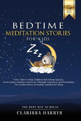 Bedtime Meditation Stories for Kids: Fairy Tales to Help Children Fall Asleep Quickly, Overcoming Anxieties and Fears Through Awareness and Relaxation. The Golden Rules of Healthy and Restful Sleep.