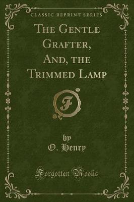 The Gentle Grafter, And, the Trimmed Lamp (Classic Reprint)
