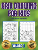 How to draw step by step (Grid drawing for kids - Volume 1): This book teaches kids how to draw using grids